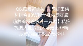 《吃瓜最近热传㊙️网红重磅》抖音80W粉丝推特网红超萌萝莉反差婊【一只喔】私拍视图大量流出人前露出3P喝尿野战骚中极品无水印