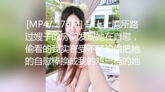 [MP4/ 274M] 早上上厕所路过嫂子的房间发现她在自慰，偷看的我实在受不了偷偷把她的自慰棒换成我的鸡巴插的她