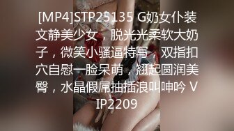 [MP4]STP25135 G奶女仆装文静美少女，脱光光柔软大奶子，微笑小骚逼特写，双指扣穴自慰一脸呆萌，翘起圆润美臀，水晶假屌抽插浪叫呻吟 VIP2209