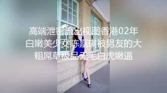 高端泄密流出视图香港02年白嫩美少女陈嘉琪被男友的大粗屌草极品无毛白虎嫩逼