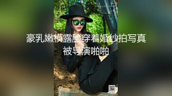 豪乳嫩模露脸穿着婚纱拍写真被导演啪啪