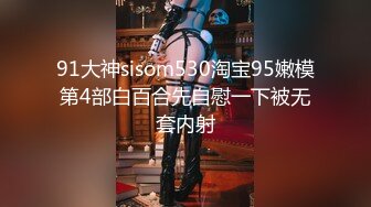 91大神sisom530淘宝95嫩模第4部白百合先自慰一下被无套内射