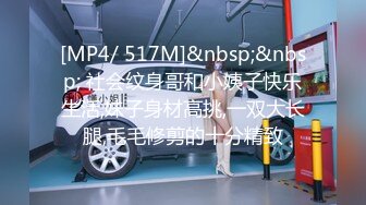 [MP4/ 517M]&nbsp;&nbsp; 社会纹身哥和小姨子快乐生活,妹子身材高挑,一双大长腿,毛毛修剪的十分精致