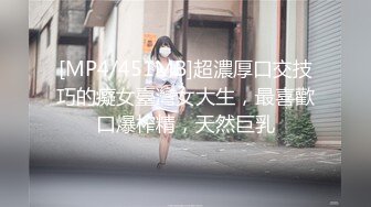 [MP4/451MB]超濃厚口交技巧的癡女臺灣女大生，最喜歡口爆榨精，天然巨乳