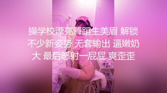 操学校漂亮舞蹈生美眉 解锁不少新姿势 无套输出 逼嫩奶大 最后怒射一屁屁 爽歪歪