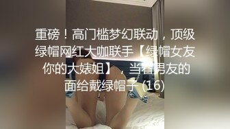 重磅！高门槛梦幻联动，顶级绿帽网红大咖联手【绿帽女友 你的大婊姐】，当着男友的面给戴绿帽子 (16)