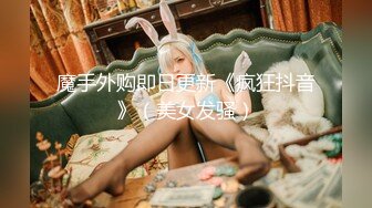 魔手外购即日更新《疯狂抖音》（美女发骚）