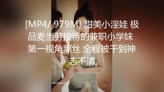 [MP4/ 979M] 甜美小淫娃 极品麦当劳接待的兼职小学妹 第一视角黑丝 全程被干到神志不清