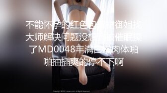 不能怀孕的红色包臀裙御姐找大师解决问题没想到被催眠操了MD0048丰满白嫩肉体啪啪抽插爽的停不下啊