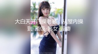 大白天开门操老婆，从屋内操到-顶级-熟女-淫妻