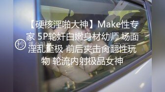 【硬核淫啪大神】Make性专家 5P轮奸白嫩身材幼师 场面淫乱至极 前后夹击肏翻性玩物 轮流内射极品女神