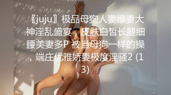 〖juju〗极品母狗人妻绿妻大神淫乱盛宴，皮肤白皙长腿细腰美妻多P 被当母狗一样的操，端庄优雅娇妻极度淫骚2 (13)