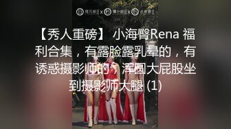 【秀人重磅】 小海臀Rena 福利合集，有露脸露乳晕的，有诱惑摄影师的，浑圆大屁股坐到摄影师大腿 (1)