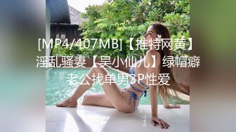 [MP4/407MB]【推特网黄】淫乱骚妻【吴小仙儿】绿帽癖老公找单男3P性爱