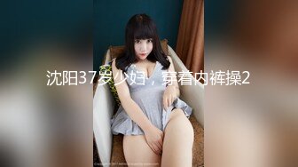 沈阳37岁少妇，穿着内裤操2