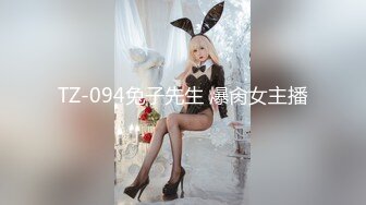 TZ-094兔子先生 爆肏女主播