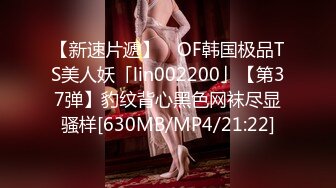 【新速片遞】 ✨OF韩国极品TS美人妖「lin002200」【第37弹】豹纹背心黑色网袜尽显骚样[630MB/MP4/21:22]