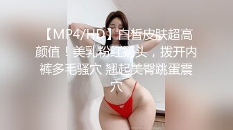 【MP4/HD】白皙皮肤超高颜值！美乳粉红奶头，拨开内裤多毛骚穴 翘起美臀跳蛋震穴