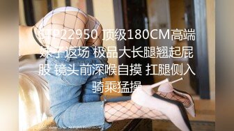 STP22950 顶级180CM高端妹子返场 极品大长腿翘起屁股 镜头前深喉自摸 扛腿侧入骑乘猛操