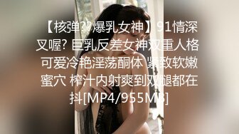 【核弹??爆乳女神】91情深叉喔? 巨乳反差女神双重人格 可爱冷艳淫荡酮体 紧致软嫩蜜穴 榨汁内射爽到双腿都在抖[MP4/955MB]