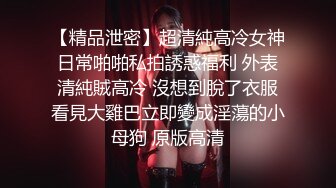 【精品泄密】超清純高冷女神日常啪啪私拍誘惑福利 外表清純賊高冷 沒想到脫了衣服看見大雞巴立即變成淫蕩的小母狗 原版高清