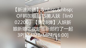 【新速片遞】&nbsp;&nbsp;✨OF韩国极品TS美人妖「lin002200」【第28弹】人妖新娘新婚之夜却被新郎约了一起3P[154MB/MP4/16:00]