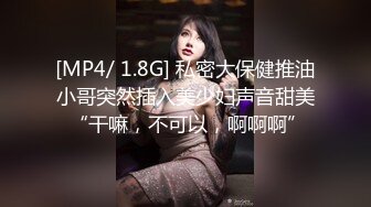 [MP4/ 1.8G] 私密大保健推油小哥突然插入美少妇声音甜美 “干嘛，不可以，啊啊啊”