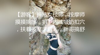 【游客】搞熟女技师，按摩师摸摸搞搞，扒下内裤吸奶扣穴，扶着按摩床后入，胖哥搞舒服了