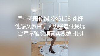 星空无限传媒 XKG168 迷奸性感女教官，大奶骚逼任我玩 台军不雅视频真实改编 琪琪