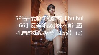 SP站~爱脸红的萝莉【huihui-66】反差邻家小妹~清纯面孔自慰却超级骚【15V】 (2)