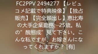 FC2PPV 2494277 【レビュコメ記載で特典映像】【独占販売】【完全顔出し】恵比寿の大手企業勤務、25歳。私の”醜態成”見て下さい。こんな私ですが、お嫁さんになってくれますか？ [有]