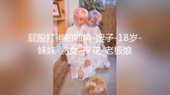 屁股打得啪啪响-嫂子-18岁-妹妹-熟女-探花-老板娘