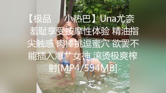 【极品❤️小热巴】Una尤奈✨ 羞耻享受按摩性体验 精油指尖触感 肉棒挑逗蜜穴 欲罢不能插入爆艹女神 滚烫极爽榨射[MP4/594MB]