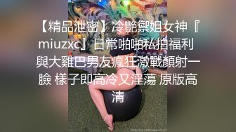 【精品泄密】冷艷禦姐女神『miuzxc』日常啪啪私拍福利 與大雞巴男友瘋狂激戰顏射一臉 樣子即高冷又淫蕩 原版高清