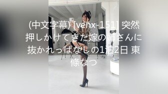 (中文字幕) [venx-151] 突然押しかけてきた嫁の姉さんに抜かれっぱなしの1泊2日 東條なつ