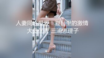 人妻同性爱爱！夏日里的激情 大岛优香 三浦恵理子