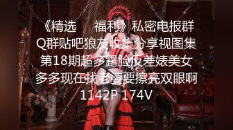 《精选❤️福利》私密电报群Q群贴吧狼友收集分享视图集第18期超多露脸反差婊美女多多现在找老婆要擦亮双眼啊1142P 174V