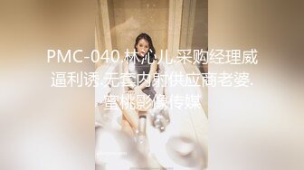 PMC-040.林沁儿.采购经理威逼利诱.无套内射供应商老婆.蜜桃影像传媒